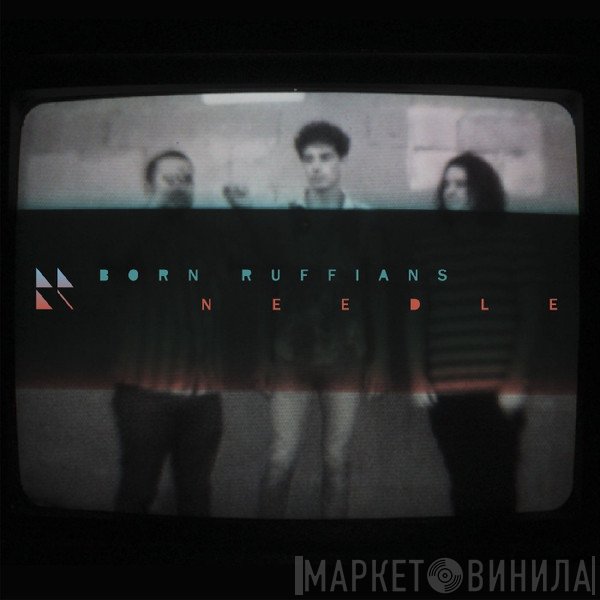 Born Ruffians  - Needle