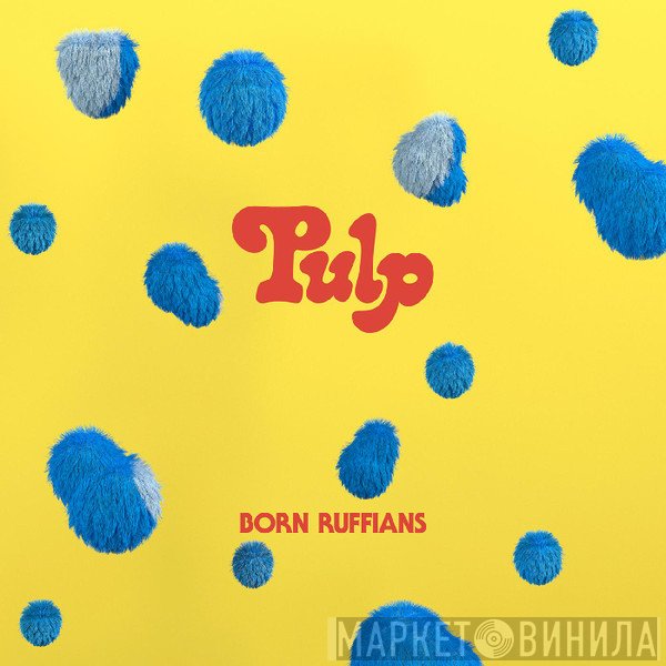 Born Ruffians  - Pulp