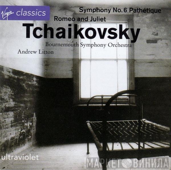 Bournemouth Symphony Orchestra, Andrew Litton, Pyotr Ilyich Tchaikovsky - Symphony No. 6 Pathétique / Romeo And Juliet