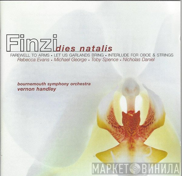 Bournemouth Symphony Orchestra, Vernon Handley, Gerald Finzi, Michael George , Toby Spence, Rebecca Evans, Nicholas Daniel - Dies Natalis • Farewell To Arms • Let Us Garlands Bring • Interlude For Oboe & Strings