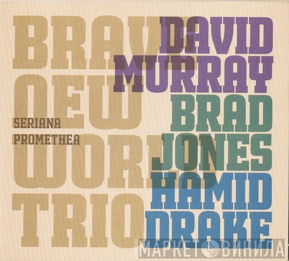 Brad Jones, Hamid Drake, David Murray Brave New World Trio - Seriana Promethea