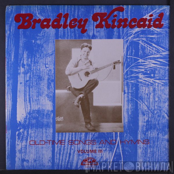 Bradley Kincaid - Old-Time Songs And Hymns - Volume III