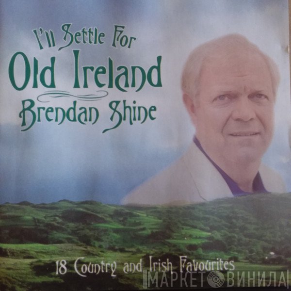Brendan Shine - I'll Settle For Old Ireland