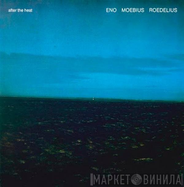 Brian Eno, Hans-Joachim Roedelius, Dieter Moebius - After The Heat