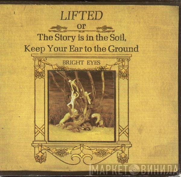 Bright Eyes - Lifted Or The Story Is In The Soil, Keep Your Ear To The Ground