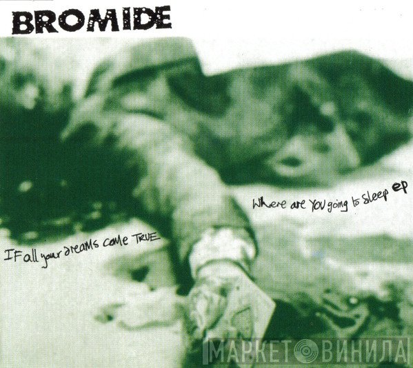 Bromide - If All Your Dreams Come True Where Are You Going To Sleep EP