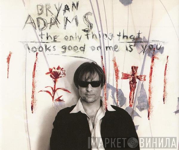 Bryan Adams - The Only Thing That Looks Good On Me Is You