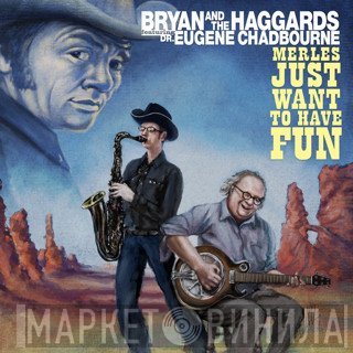 Bryan And The Haggards Featuring Eugene Chadbourne  - Merles Just Want To Have Fun