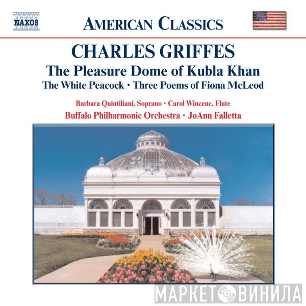 Buffalo Philharmonic Orchestra, Carol Wincenc, JoAnn Falletta, Charles Griffes, Barbara Quintiliani - The Pleasure Dome Of Kubla Khan • The White Peacock • Three Poems Of Fiona McLeod