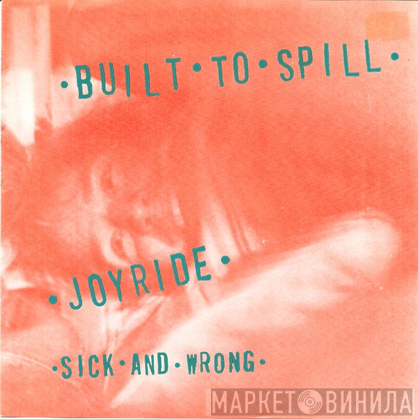 Built To Spill - Joyride / Sick And Wrong