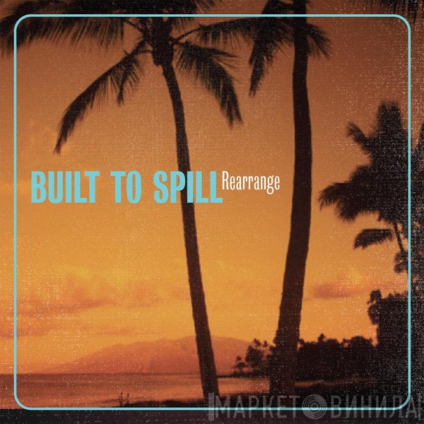 Built To Spill  - Rearrange