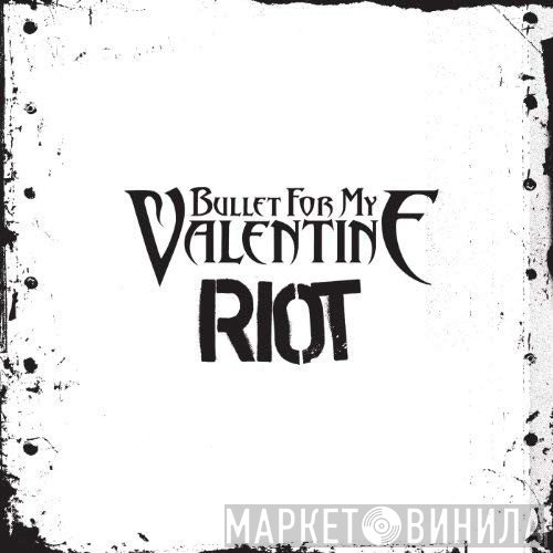 Bullet For My Valentine  - Riot