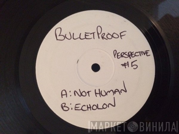 Bulletproof  - Not Human / Echolon