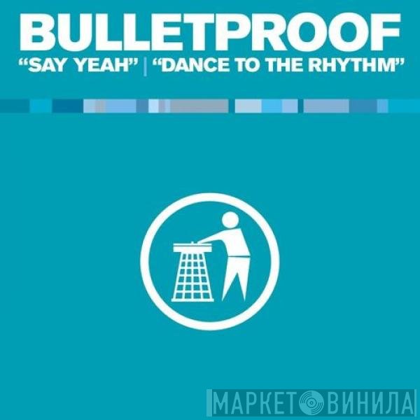 Bulletproof  - Say Yeah / Dance To The Rhythm