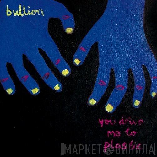 Bullion - You Drive Me To Plastic