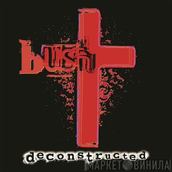 Bush  - Deconstructed