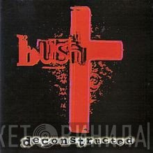 Bush  - Deconstructed
