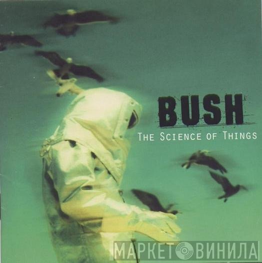 Bush  - The Science Of Things