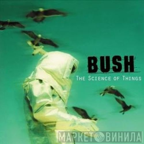 Bush  - The Science Of Things