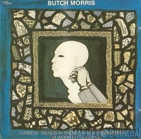 Butch Morris  - Current Trends In Racism In Modern America (A Work In Progress)