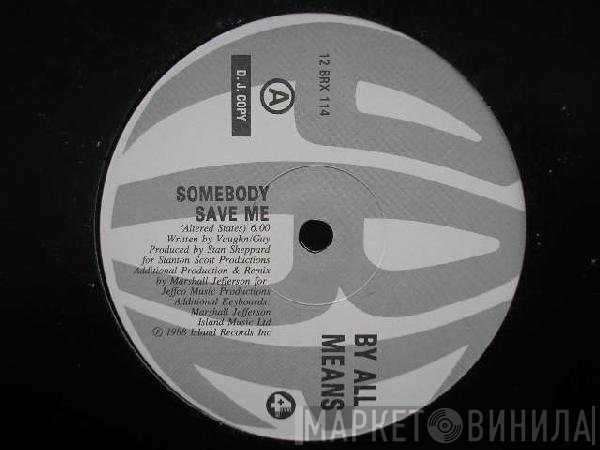 By All Means - Somebody Save Me (Altered States)