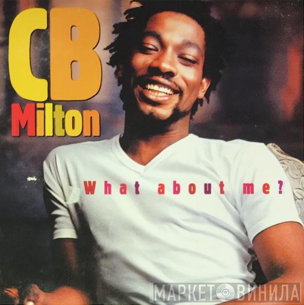CB Milton  - What About Me ?