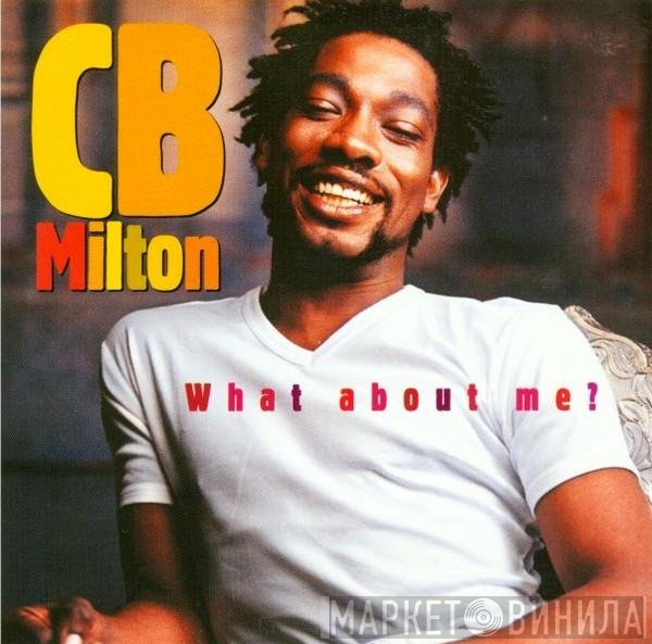 CB Milton  - What About Me ?