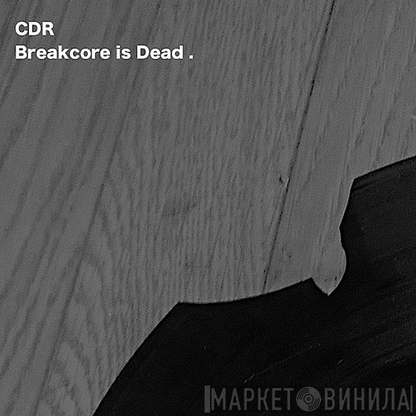 CDR  - Breakcore Is Dead