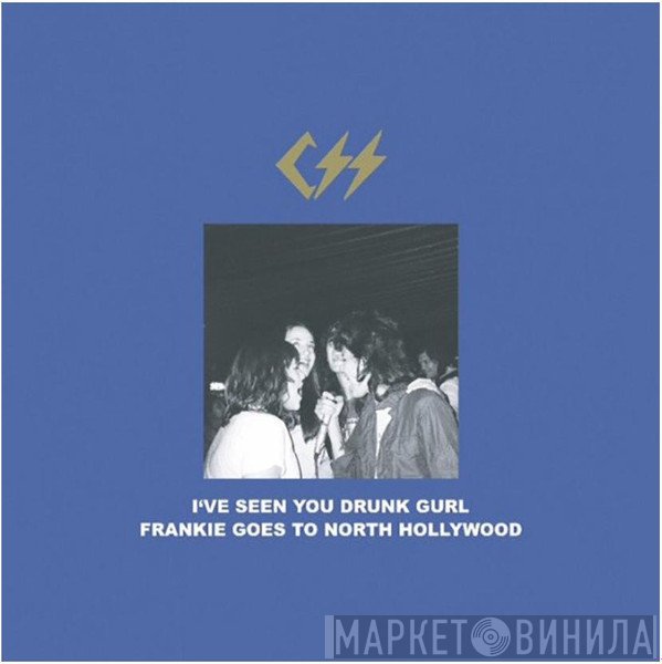 CSS - I've Seen You Drunk Gurl / Frankie Goes To North Hollywood