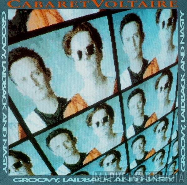 Cabaret Voltaire - Groovy, Laidback And Nasty