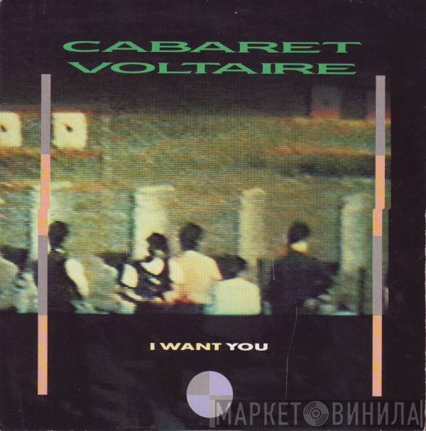 Cabaret Voltaire - I Want You