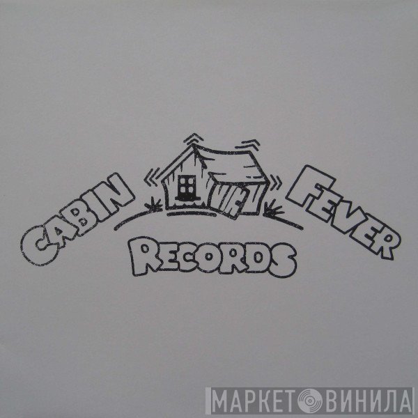 Cabin Fever  - Cabin Fever Records (I Feel Raw)