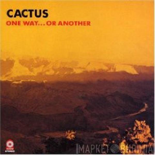 Cactus   - One Way...Or Another