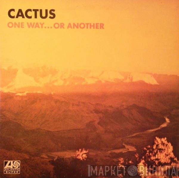 Cactus  - One Way... Or Another