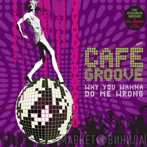 Cafe Groove - Why You Wanna Do Me Wrong
