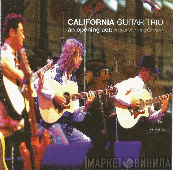 California Guitar Trio  - An Opening Act: On Tour With King Crimson