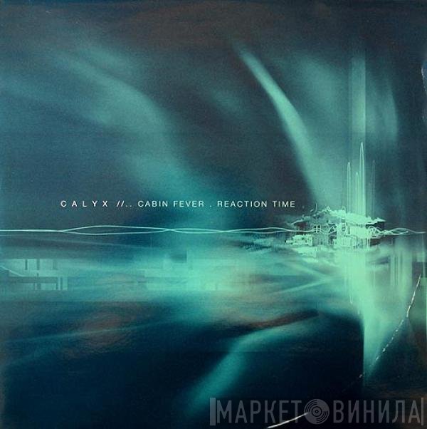 Calyx - Cabin Fever / Reaction Time