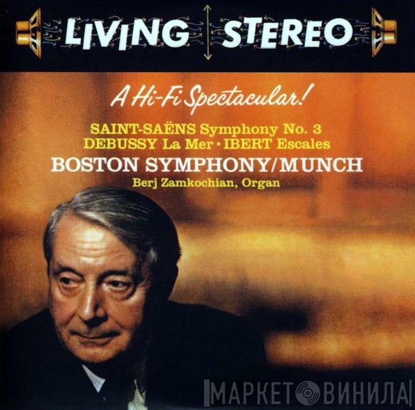 Camille Saint-Saëns, Claude Debussy, Jacques Ibert, Boston Symphony Orchestra / Charles Munch, Berj Zamkochian  - A Hi-Fi Spectacular! (Symphony No. 3 / La Mer / Escales)