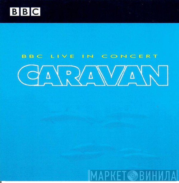 Caravan  - BBC Live In Concert