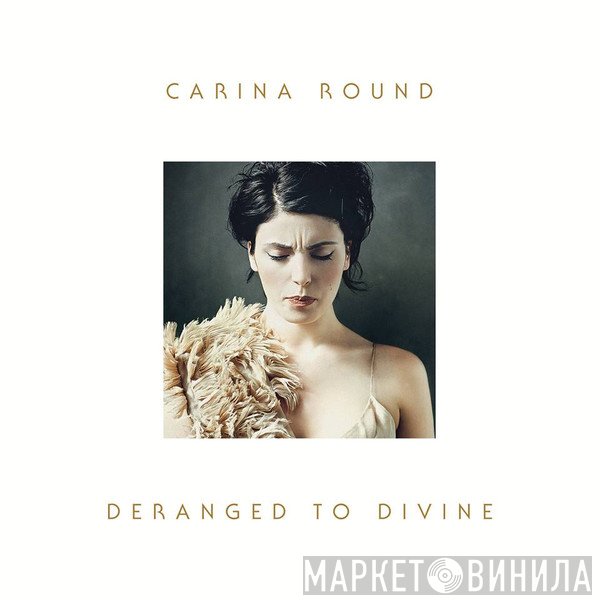 Carina Round  - Deranged To Divine