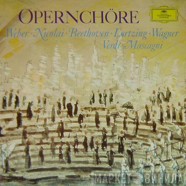 Carl Maria von Weber · Otto Nicolai · Ludwig van Beethoven · Albert Lortzing · Richard Wagner · Giuseppe Verdi · Pietro Mascagni  - Opernchöre