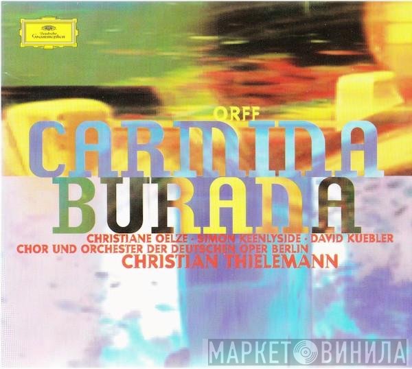 Carl Orff, Christian Thielemann, Orchester Der Deutschen Oper Berlin, Christiane Oelze, Chor der Deutschen Oper Berlin, David Kuebler, Simon Keenlyside - Carmina Burana