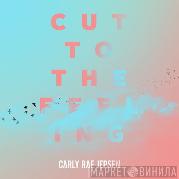 Carly Rae Jepsen  - Cut To The Feeling