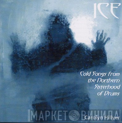 Carolyn Hillyer - Ice - Cold Songs From The Northern Sisterhood Of Drums