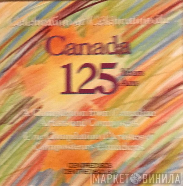  - Celebrating Canada's 125th-A Compilation From Canadian Artists And Composers