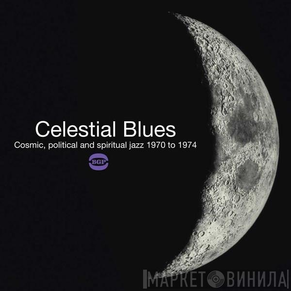  - Celestial Blues (Cosmic, Political And Spiritual Jazz 1970 To 1974)