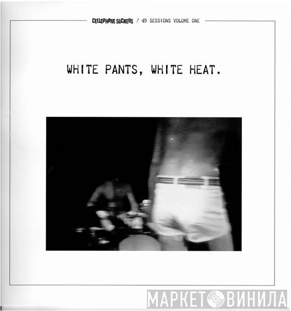 Cellophane Suckers - White Pants, White Heat.