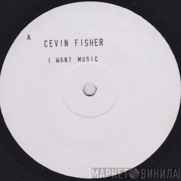 Cevin Fisher - I Want Music