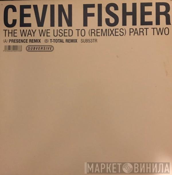 Cevin Fisher - The Way We Used To (Remixes) (Part Two)