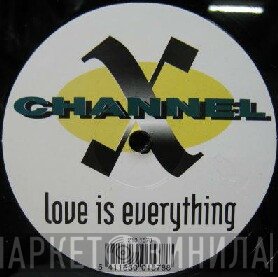 Channel X  - Love Is Everything
